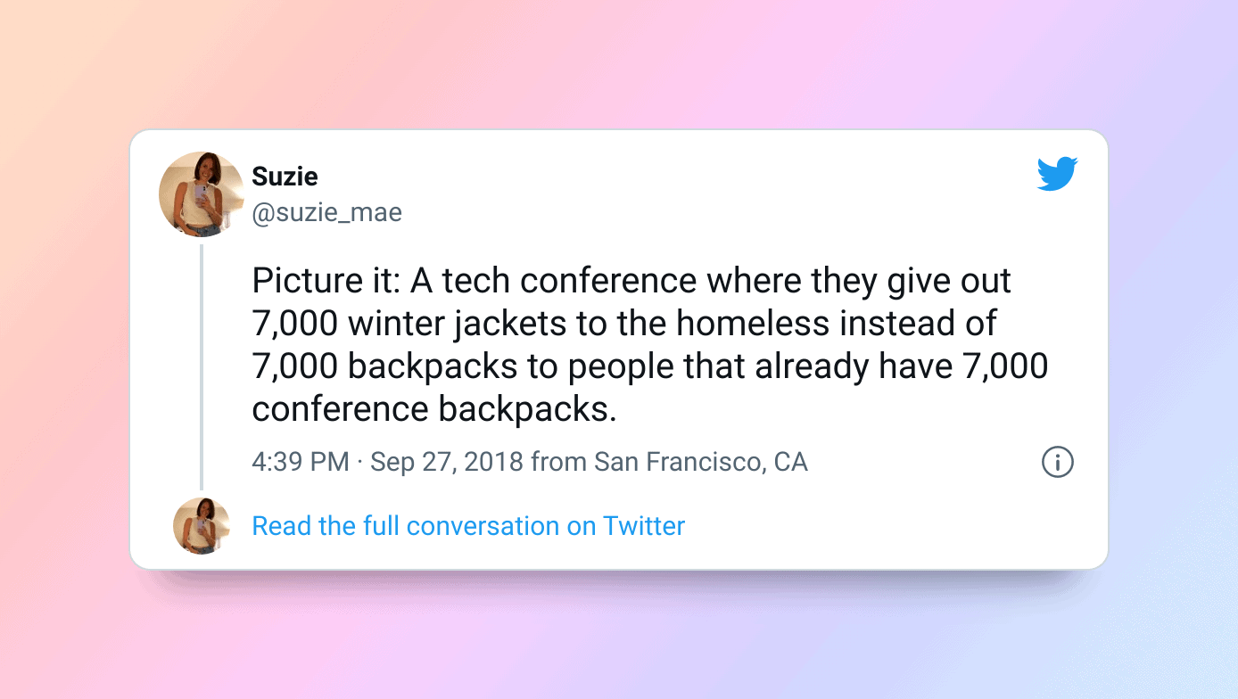 Picture it: A tech conference where they give out 7,000 winter jackets to the homeless instead of 7,000 backpacks to people that already have 7,000 conference backpacks.